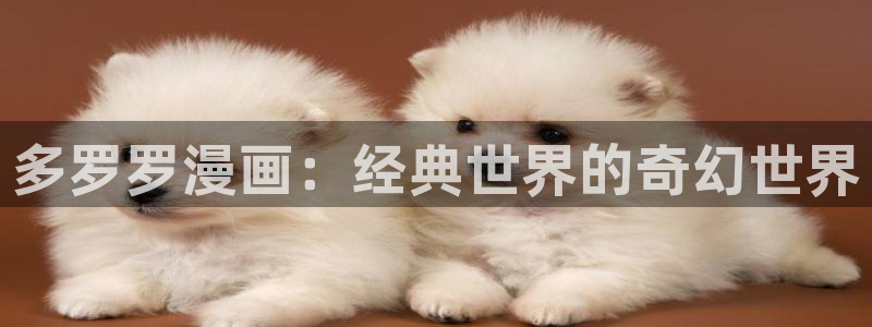 禁漫天堂18禁：多罗罗漫画：经典世界的奇幻世界