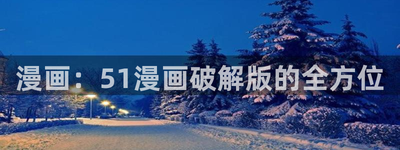 禁漫天堂在线网页：漫画：51漫画破解版的全方位
